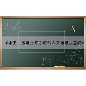 《中卫：这座未来之城的人文与商业空间》
